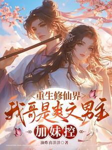 重生修仙界我哥是爽文男主加妹控 油炸喜洋洋