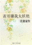 表哥嫌我太妖艳by逗猫遛全文阅读