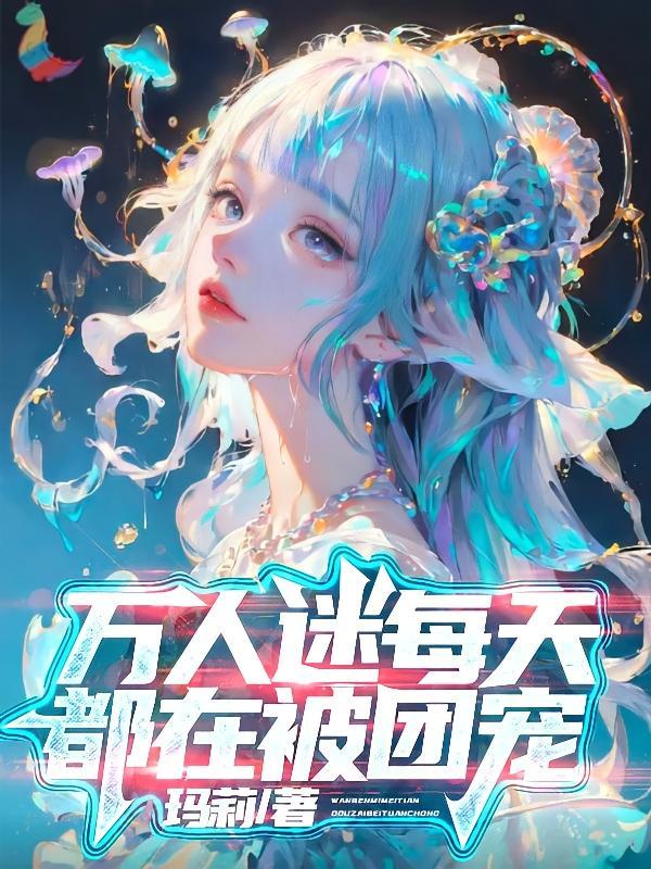 万人迷每天都在被团宠列表作者玛莉
