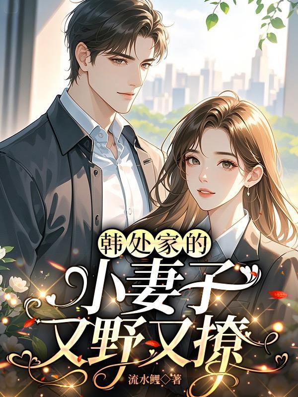 韩处家的小妻子又野又撩全文阅读