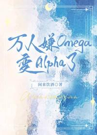 万人嫌的omega变alpha了笔趣阁